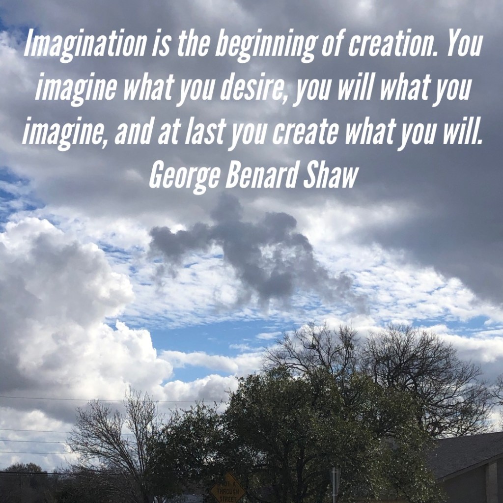 A photo of a cloudy sky with a quote by George Benard Shaw: "Imagination is the beginning of creation. You imagine what you desire, you will what you imagine and at last you create what you will."